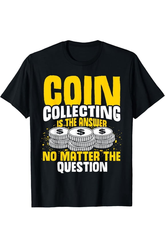 Exquisite and comfortable-Coin Collecting is the answer no question Coin Collector T-Shirt