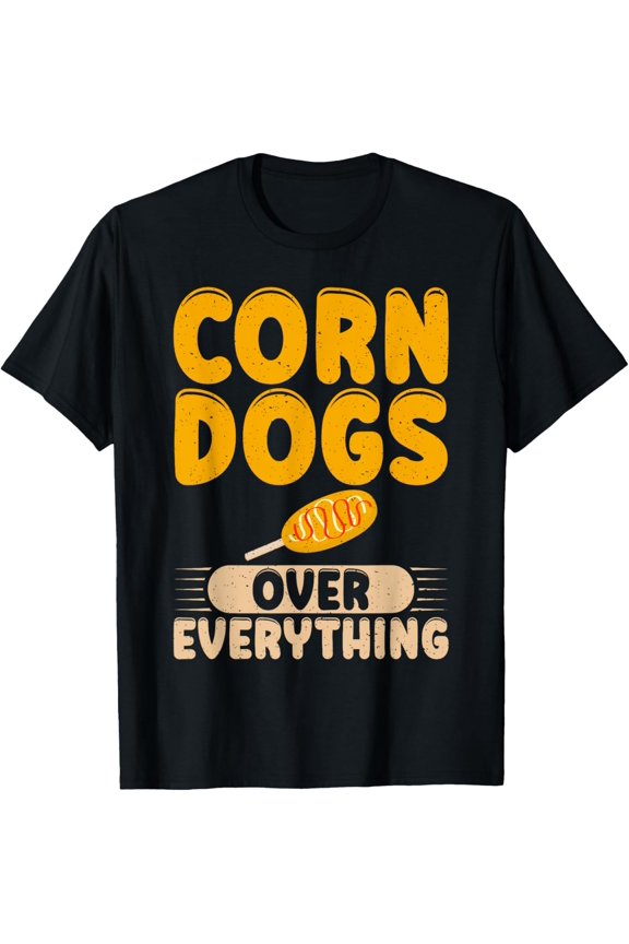 Exquisite and comfortable-Corn Dogs over everything Corn Dog T-Shirt