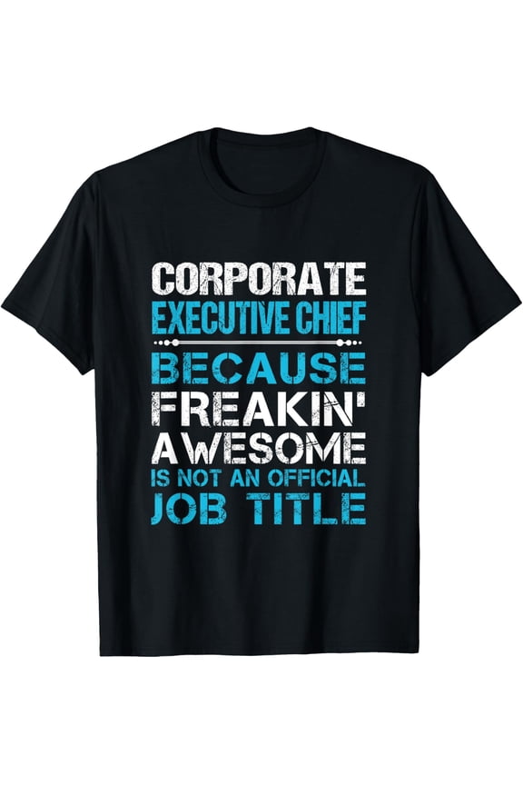 Exquisite and comfortable-Corporate Executive Chief - Freaking Awesome T-Shirt