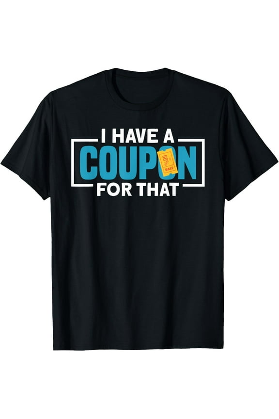 Exquisite and comfortable-Couponing I Have A Coupon For That Couponer T-Shirt