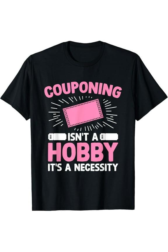 Exquisite and comfortable-Couponing Isn't A Hobby It's A Necessity Coupons Coupon T-Shirt