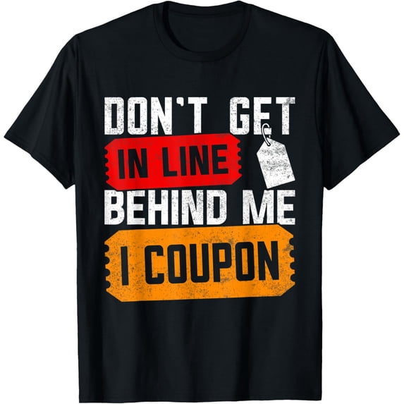 Exquisite and comfortable-Couponing Save - Don't get behind me in Line I Coupon T-Shirt