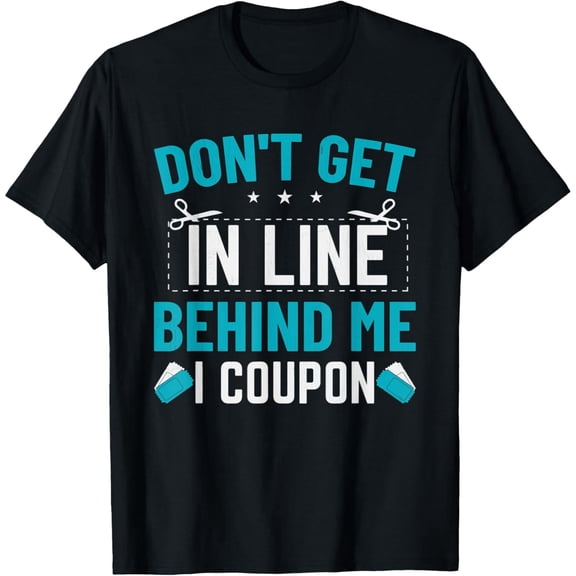 Exquisite and comfortable-Couponing Save - Don't get behind me in Line I Coupon T-Shirt
