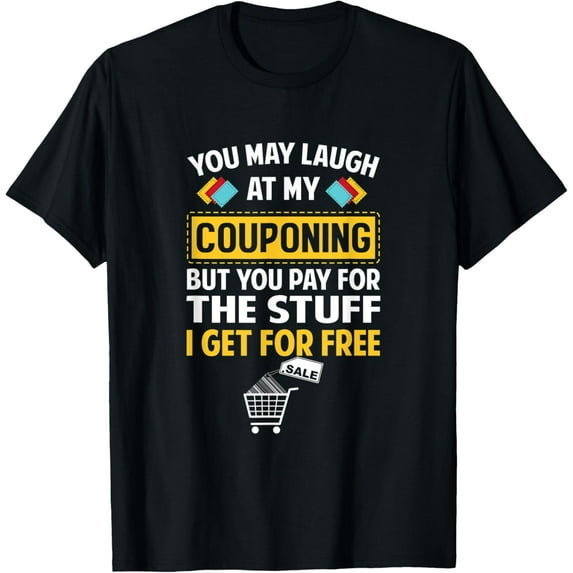 Exquisite and comfortable-Couponing Save - You Laugh At My Couponing But You Pay T-Shirt