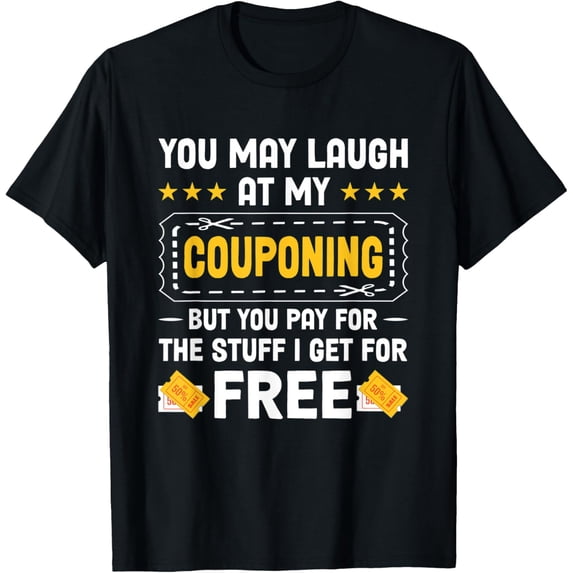 Exquisite and comfortable-Couponing Save - You Laugh At My Couponing But You Pay T-Shirt