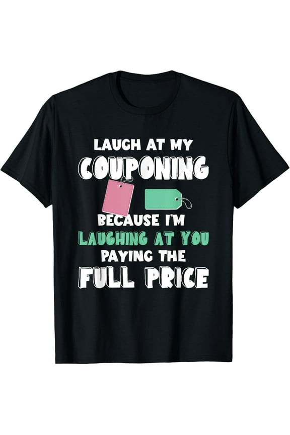 Exquisite and comfortable-Coupons Shopper Laugh At My Couponing Couponer Coupon T-Shirt