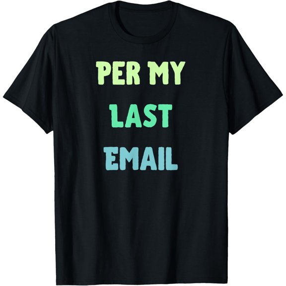 Exquisite and comfortable-Coworker Humor Sarcasm Office Worker Per My Last Email T-Shirt