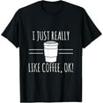 thumbnail image 1 of Exquisite and comfortable-Cup Of Coffee Lover T Shirt Just Really Like Coffee, Ok!, 1 of 4