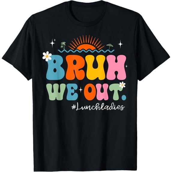 Exquisite and comfortable-Cute End Of School Year Lunch Lady Bruh We Out Lunch Ladies T-Shirt