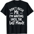 thumbnail image 1 of Exquisite and comfortable-DON'T RUSH ME I'M WAITING UNTIL THE LAST MINUTE - Funny Tee T-Shirt, 1 of 4