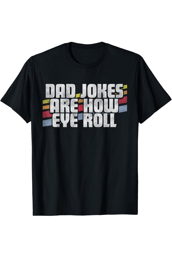 Exquisite and comfortable-Dad Jokes Are How Eye Roll Funny Father's Day Gift T-Shirt