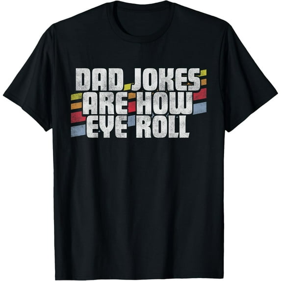 Exquisite and comfortable-Dad Jokes Are How Eye Roll Funny Father's Day Gift T-Shirt