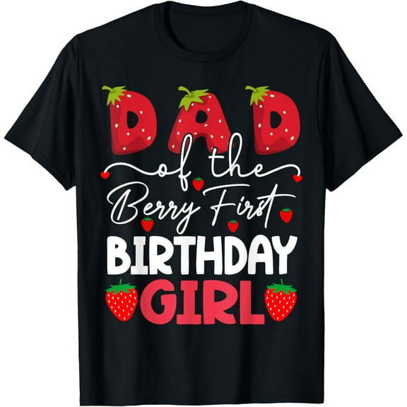 Exquisite and comfortable-Dad Of The Berry First Birthday Girl Strawberry T-Shirt