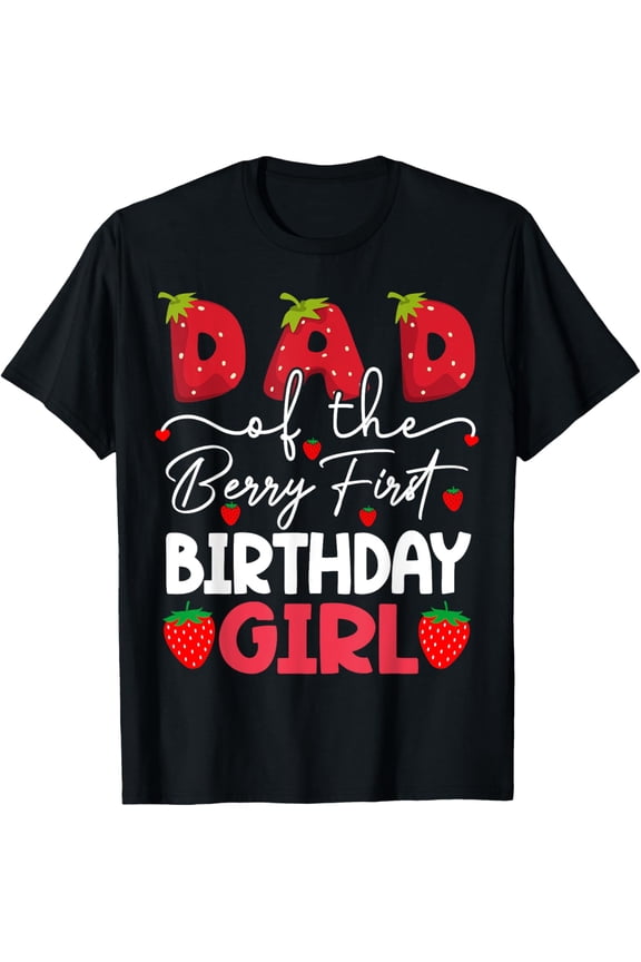 Exquisite and comfortable-Dad Of The Berry First Birthday Girl Strawberry T-Shirt