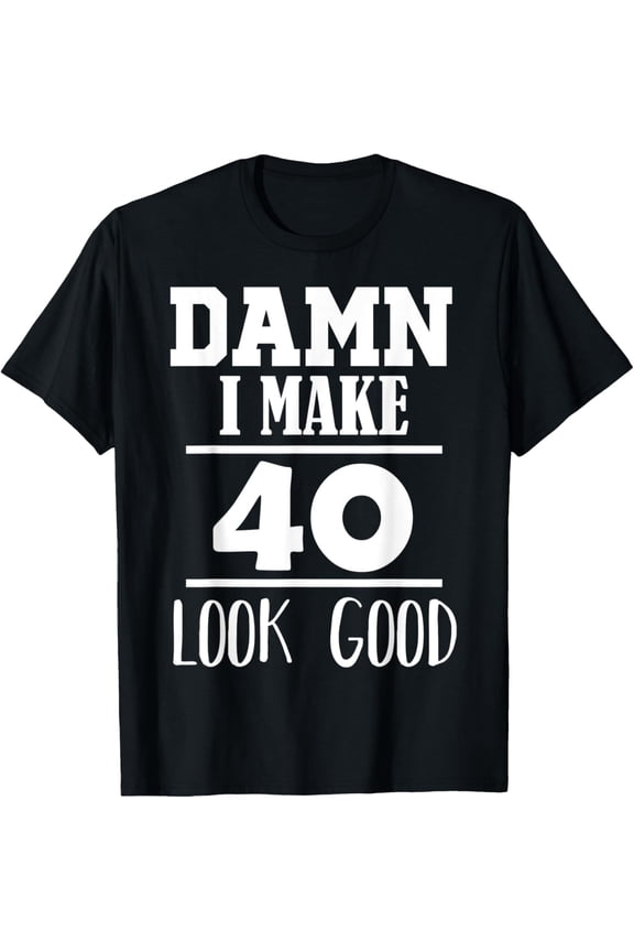 Exquisite and comfortable-Damn, I Make 40 Look Good Funny 40th Birthday Gift T-Shirt