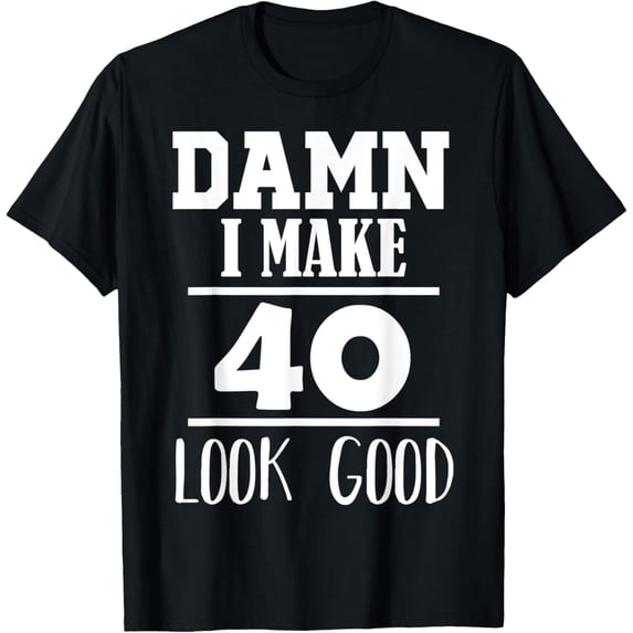 Exquisite and comfortable-Damn, I Make 40 Look Good Funny 40th Birthday Gift T-Shirt