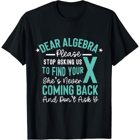 Exquisite and comfortable-Dear Algebra Please Stop Asking Us To Find Your X She's Neve T-Shirt