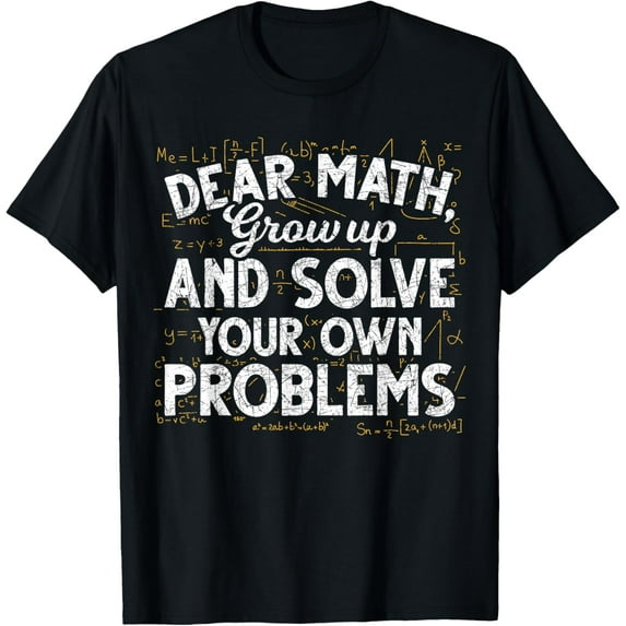 Exquisite and comfortable-Dear Math Grow Up And Solve Your Own Problems Funny Math T-Shirt