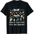 thumbnail image 1 of Exquisite and comfortable-Dear Math Grow Up And Solve Your Own Problems Funny Math T-Shirt, 1 of 4