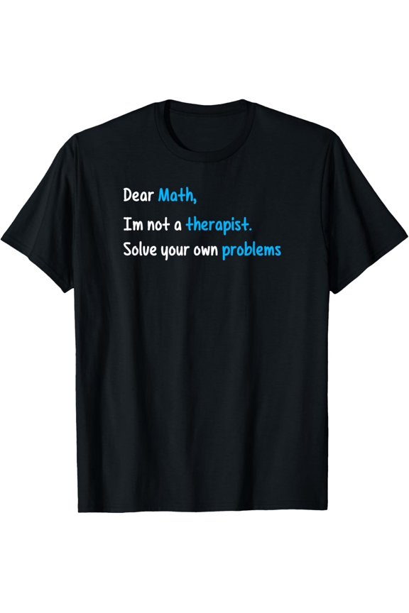 Exquisite and comfortable-Dear Math, I Am Not a Therapist. Solve Your Own Problems T-Shirt