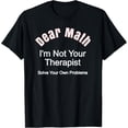 thumbnail image 1 of Exquisite and comfortable-Dear Math - I'm Not Your Therapist - Solve Your Own Problems T-Shirt, 1 of 4