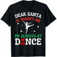 thumbnail image 1 of Exquisite and comfortable-Dear Santa It Wasn't Me I'm Always At Dance Ballet Christmas T-Shirt, 1 of 4