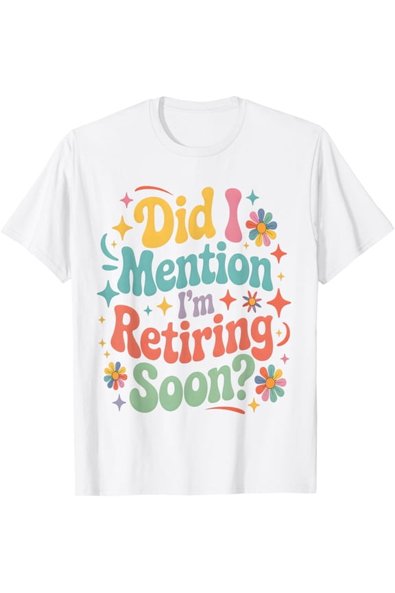 Exquisite and comfortable-Did I Mention I'm Retiring Soon Retirement Retro Groovy Fun T-Shirt