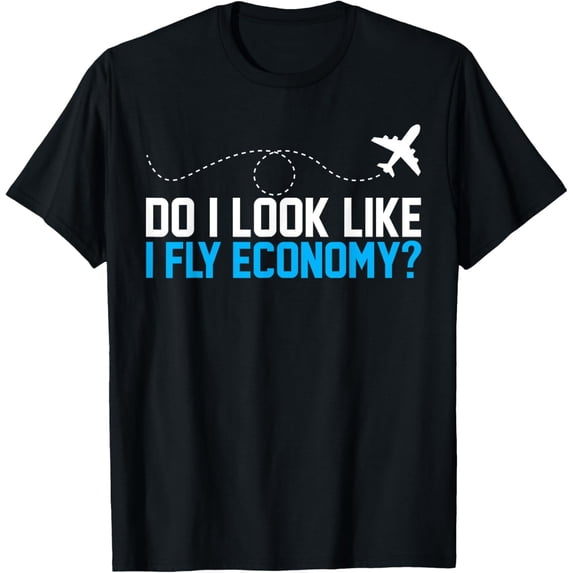 Exquisite and comfortable-Do I Look Like I Fly Economy ? Funny First Class Airplane T-Shirt