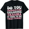 thumbnail image 1 of Exquisite and comfortable-Do You Understand Childhood Trauma It Took To Be This Funny T-Shirt, 1 of 4