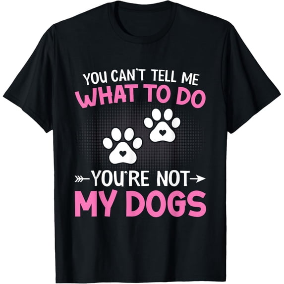 Exquisite and comfortable-Dog Lover - You Can't Tell me What to do You're not My Dogs T-Shirt