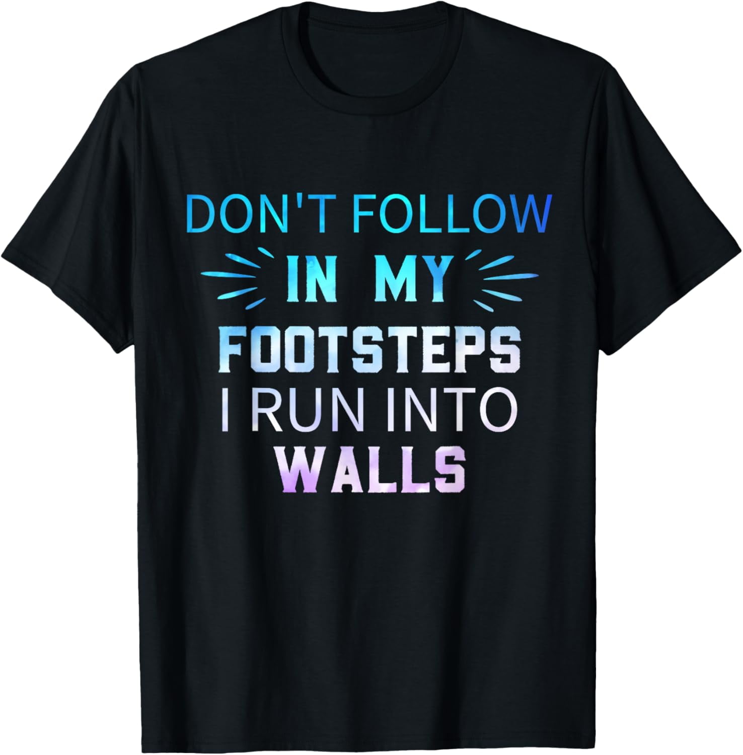 Exquisite and comfortable-Don't Follow In My Footsteps I Run Into Walls ...