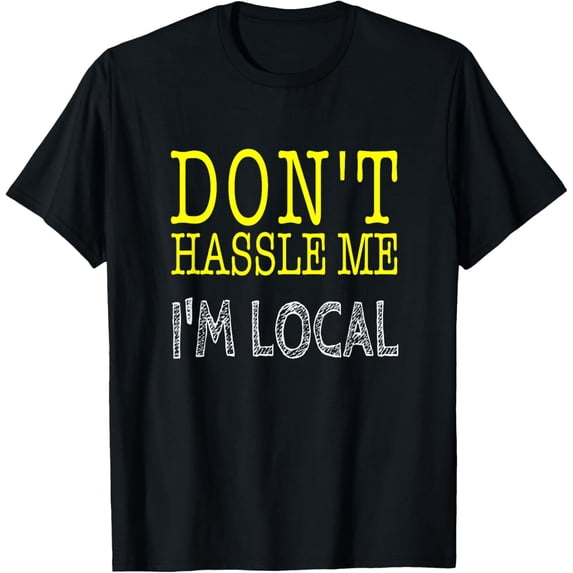 Exquisite and comfortable-Don't Hassle Me, I'm Local T-Shirt