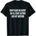 thumbnail image 1 of Exquisite and comfortable-Don't Make Me Angry Or I'll Start Acting Like My Mother T-Shirt, 1 of 4