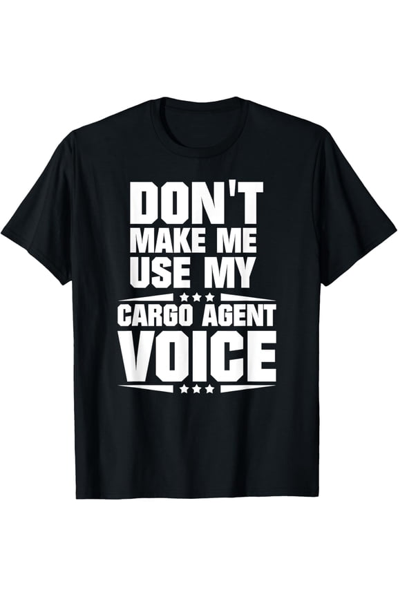 Exquisite and comfortable-Don't Make Me Use My Cargo Agent Voice T-Shirt