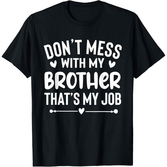 Exquisite and comfortable-Don't Mess With Brother That's My Job Funny T-Shirt