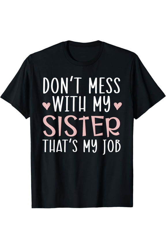 Exquisite and comfortable-Don't Mess With My Sister That's My Job Sisterhood T-Shirt