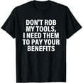 thumbnail image 1 of Exquisite and comfortable-Don't Rob My Tools I Need Them To Pay Your Benefits Quote T-Shirt, 1 of 4