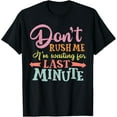 thumbnail image 1 of Exquisite and comfortable-Don't Rush Me I'm Waiting For The Last Minute Funny Saying T-Shirt, 1 of 4