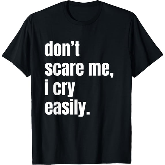 Exquisite and comfortable-Don`t Scare Me I Cry Easily Funny T-Shirt