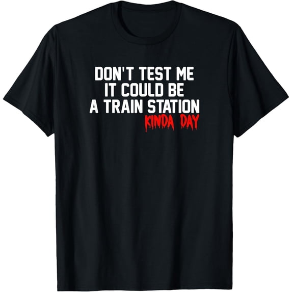 Exquisite and comfortable-Don't Test Me It Could Be A Train Station Kinda Day T-Shirt