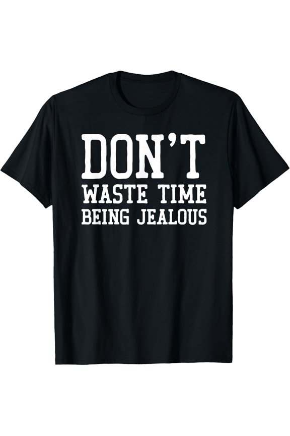 Exquisite and comfortable-Don't Waste Time Being Jealous Shirt Motivation Inspiration T-Shirt