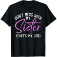 thumbnail image 1 of Exquisite and comfortable-Dont mess with my Sister thats my Job funny Sister T-Shirt, 1 of 4
