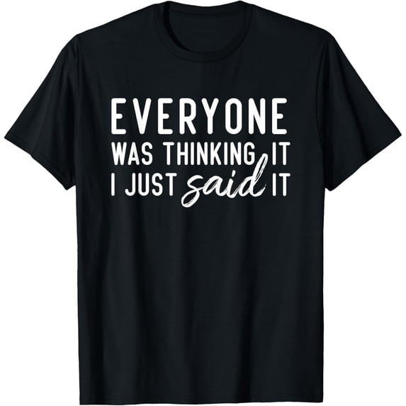 Exquisite and comfortable- Everyone Was Thinking It I Just Said It Funny Gift T-Shirt