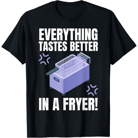 Exquisite and comfortable-Everything Tastes Better In A Deep Fryer & Funny Deep Fried T-Shirt