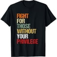 thumbnail image 1 of Exquisite and comfortable-Fight For Those Without Your Privilege Civil Social Justice T-Shirt, 1 of 4