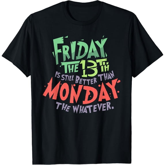 Exquisite and comfortable-Friday the 13th is Better Than Monday the Whatever T-Shirt