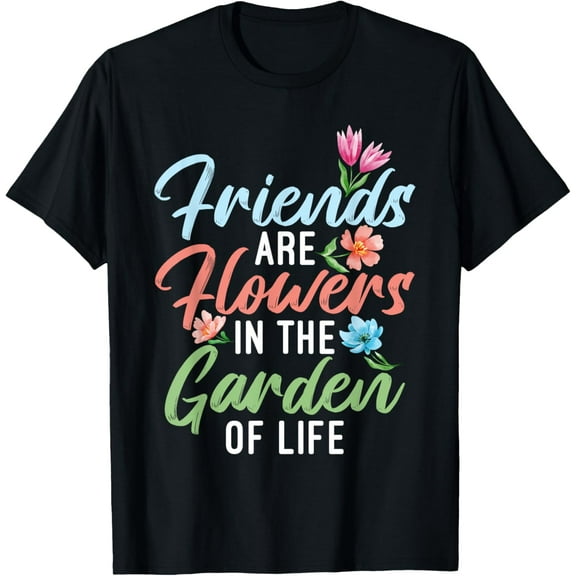 Exquisite and comfortable-Friends are Flowers in the Garden of Life Friendship T-Shirt