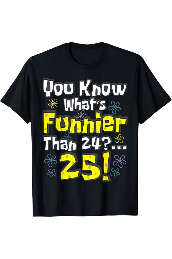 Exquisite and comfortable-Funny 25th Birthday What's Funnier Than 24? 25 Years Old T-Shirt