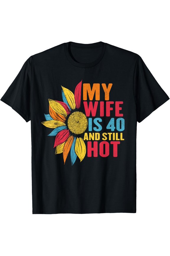 Exquisite and comfortable-Funny 40 Years Old Birthday My Wife Is 40 And Still Hot Cool T-Shirt