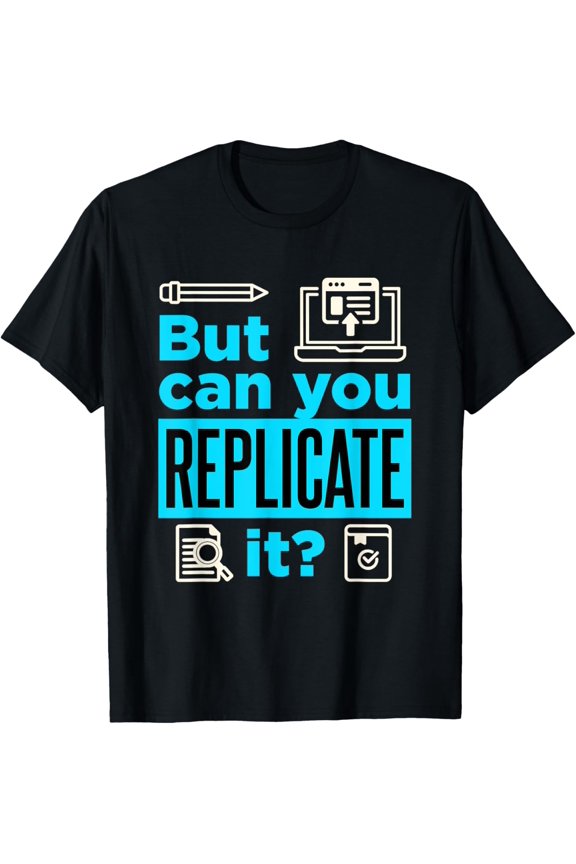 Exquisite and comfortable-Funny Academics Researcher Research But Can You Replicate It T-Shirt